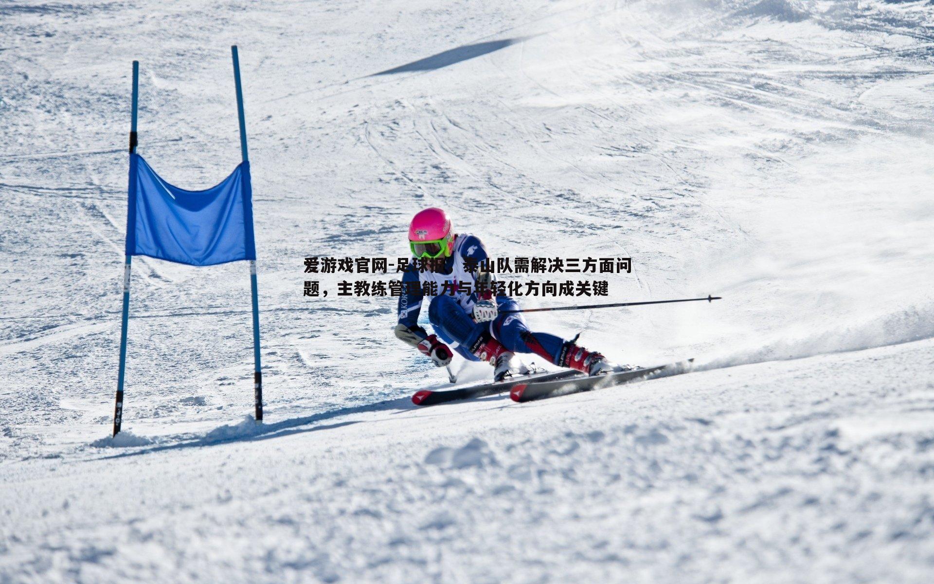 足球报，泰山队需解决三方面问题，主教练管理能力与年轻化方向成关键